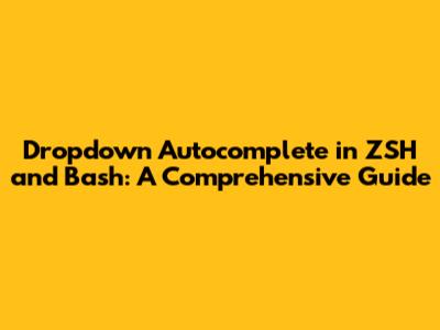 Dropdown Autocomplete in ZSH and Bash: A Comprehensive Guide