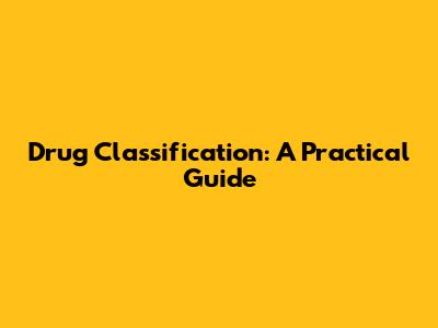 Drug Classification: A Practical Guide