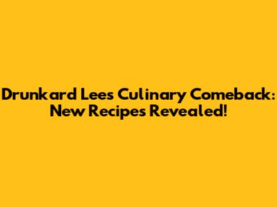 Drunkard Lee's Culinary Comeback: New Recipes Revealed!