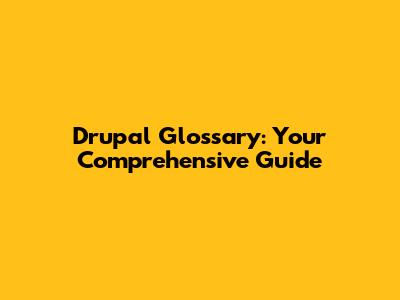 Drupal Glossary: Your Comprehensive Guide