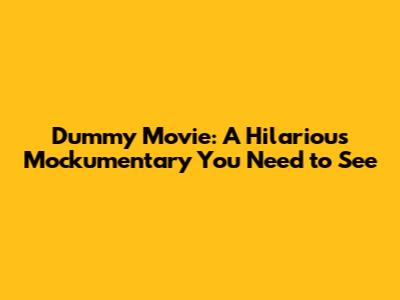 Dummy Movie: A Hilarious Mockumentary You Need to See