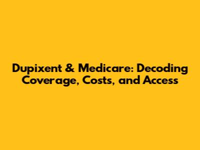 Dupixent & Medicare: Decoding Coverage, Costs, and Access