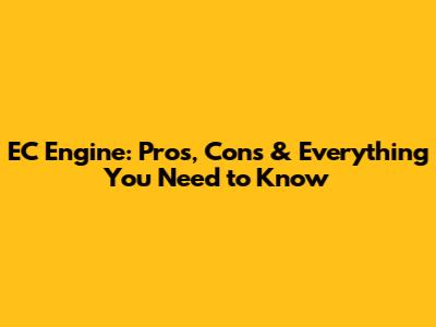 EC Engine: Pros, Cons & Everything You Need to Know