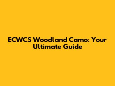 ECWCS Woodland Camo: Your Ultimate Guide
