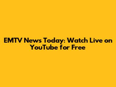 EMTV News Today: Watch Live on YouTube for Free