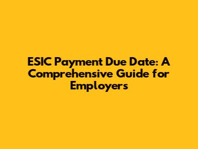 ESIC Payment Due Date: A Comprehensive Guide for Employers