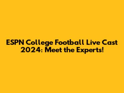 ESPN College Football Live Cast 2024: Meet the Experts!