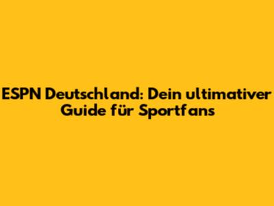 ESPN Deutschland: Dein ultimativer Guide für Sportfans