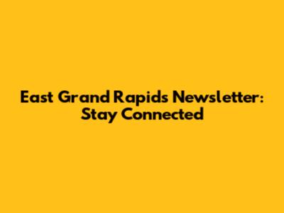 East Grand Rapids Newsletter: Stay Connected