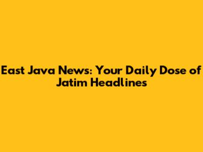 East Java News: Your Daily Dose of Jatim Headlines