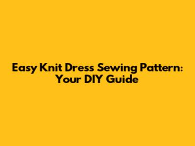 Easy Knit Dress Sewing Pattern: Your DIY Guide