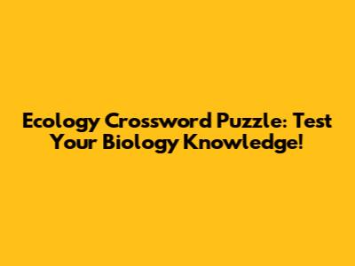 Ecology Crossword Puzzle: Test Your Biology Knowledge!