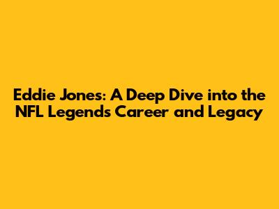 Eddie Jones: A Deep Dive into the NFL Legend's Career and Legacy