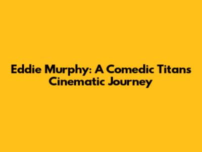Eddie Murphy: A Comedic Titan's Cinematic Journey