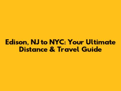 Edison, NJ to NYC: Your Ultimate Distance & Travel Guide