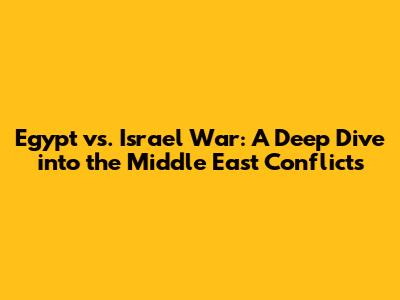 Egypt vs. Israel War: A Deep Dive into the Middle East Conflicts
