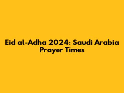 Eid al-Adha 2024: Saudi Arabia Prayer Times