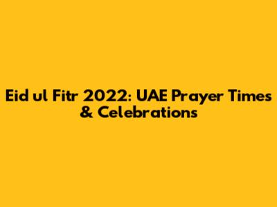Eid ul Fitr 2022: UAE Prayer Times & Celebrations