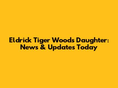 Eldrick 'Tiger' Woods' Daughter: News & Updates Today