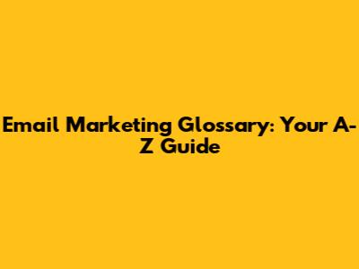 Email Marketing Glossary: Your A-Z Guide
