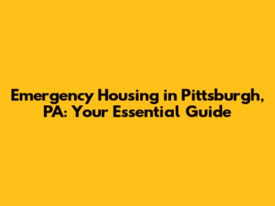 Emergency Housing in Pittsburgh, PA: Your Essential Guide