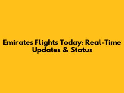 Emirates Flights Today: Real-Time Updates & Status