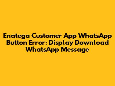 Enatega Customer App WhatsApp Button Error: Display 'Download WhatsApp' Message
