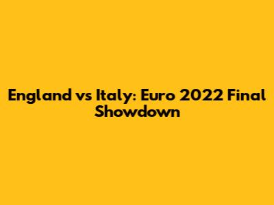 England vs Italy: Euro 2022 Final Showdown