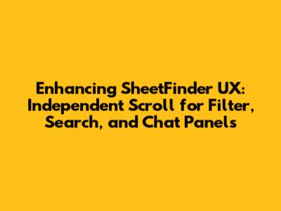 Enhancing SheetFinder UX: Independent Scroll for Filter, Search, and Chat Panels