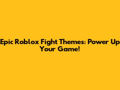 Epic Roblox Fight Themes: Power Up Your Game!