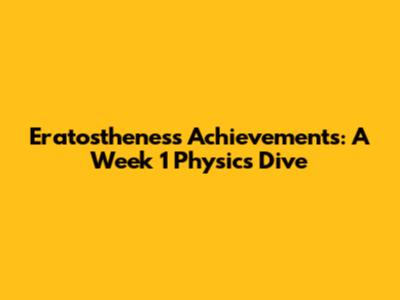 Eratosthenes's Achievements: A Week 1 Physics Dive