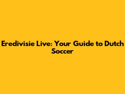 Eredivisie Live: Your Guide to Dutch Soccer