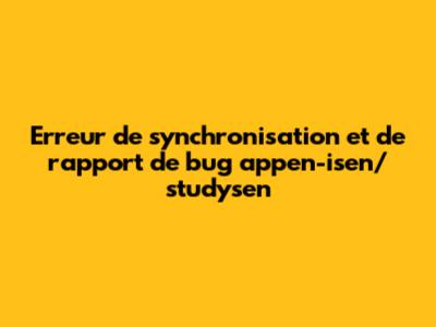 Erreur de synchronisation et de rapport de bug appen-isen/studysen