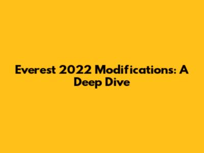 Everest 2022 Modifications: A Deep Dive