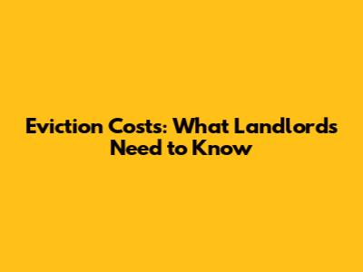 Eviction Costs: What Landlords Need to Know