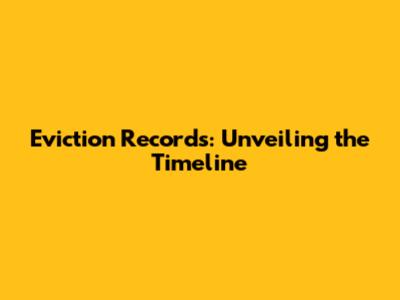 Eviction Records: Unveiling the Timeline