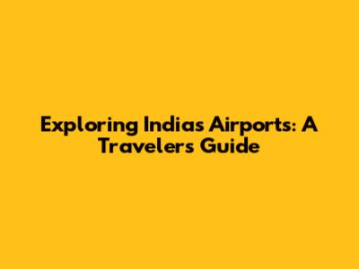 Exploring India's Airports: A Traveler's Guide