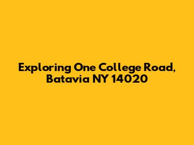 Exploring One College Road, Batavia NY 14020