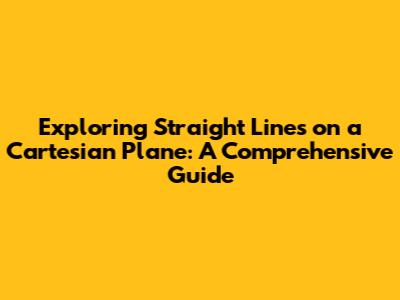Exploring Straight Lines on a Cartesian Plane: A Comprehensive Guide