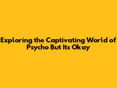 Exploring the Captivating World of 'Psycho But It's Okay'