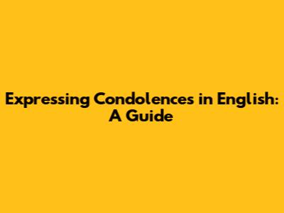 Expressing Condolences in English: A Guide