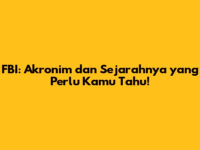 FBI: Akronim dan Sejarahnya yang Perlu Kamu Tahu!