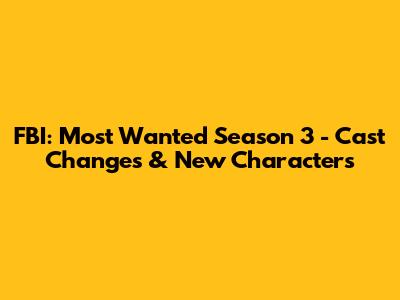 FBI: Most Wanted Season 3 - Cast Changes & New Characters