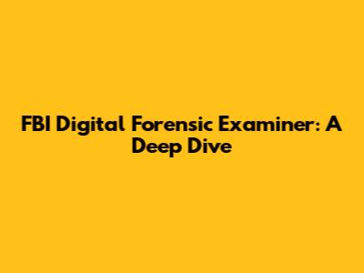 FBI Digital Forensic Examiner: A Deep Dive