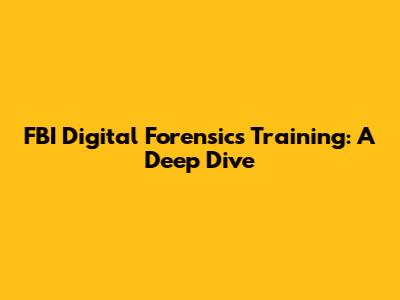 FBI Digital Forensics Training: A Deep Dive