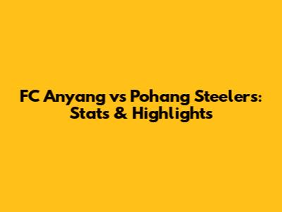 FC Anyang vs Pohang Steelers: Stats & Highlights