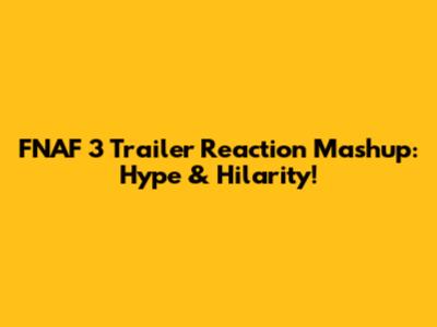 FNAF 3 Trailer Reaction Mashup: Hype & Hilarity!