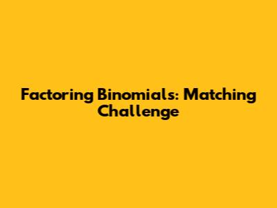 Factoring Binomials: Matching Challenge