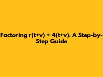 Factoring r(t+v) + 4(t+v): A Step-by-Step Guide
