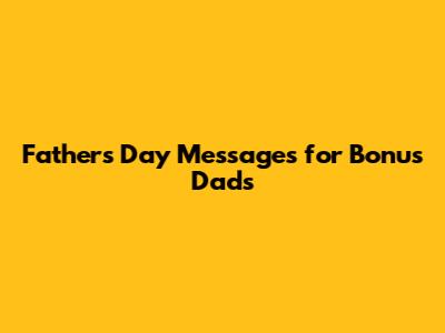 Father's Day Messages for Bonus Dads